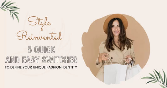 Style Reinvented: 5 Quick and Easy Switches to Define Your Unique Fashion Identity