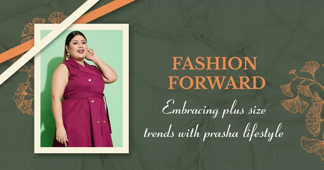 Fashion Forward Embracing Plus Size Trends with Prasha Lifestyle