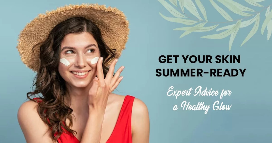 Get Your Skin Summer-Ready: Expert Advice for a Healthy Glow