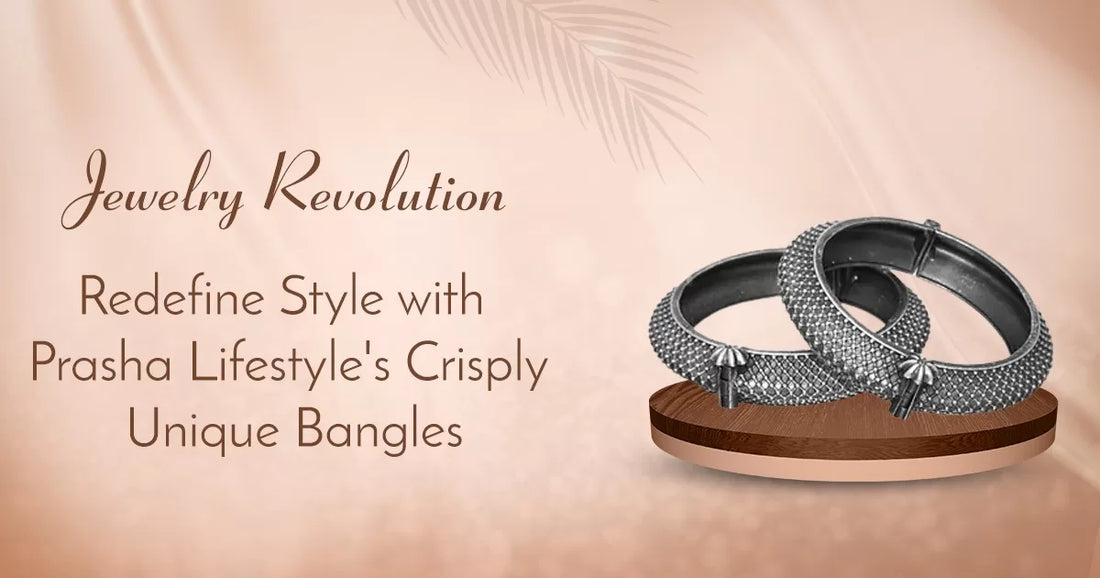 Jewelry Revolution: Redefine Style with Prasha Lifestyle’s Crisply Unique Bangles