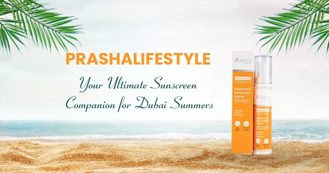 Prashalifestyle: Your Ultimate Sunscreen Companion for Dubai Summers