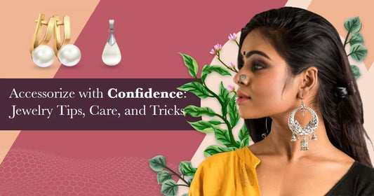 Accessorise with Confidence: Jewellery Tips, Care, and Tricks