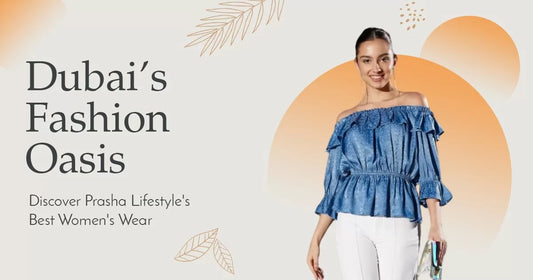 Dubai’s Fashion Oasis: Discover Prasha Lifestyle’s Best Women’s Wear